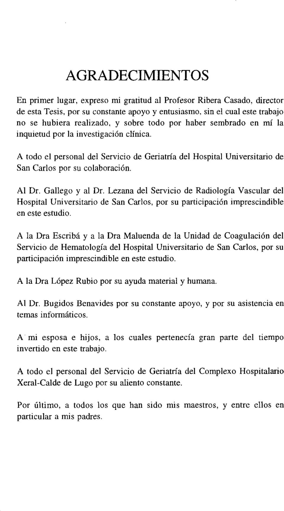 Gallego y al Dr. Lezana del Servicio de Radiología Vascular del Hospital Universitario de San Carlos, por su participación imprescindible en este estudio.