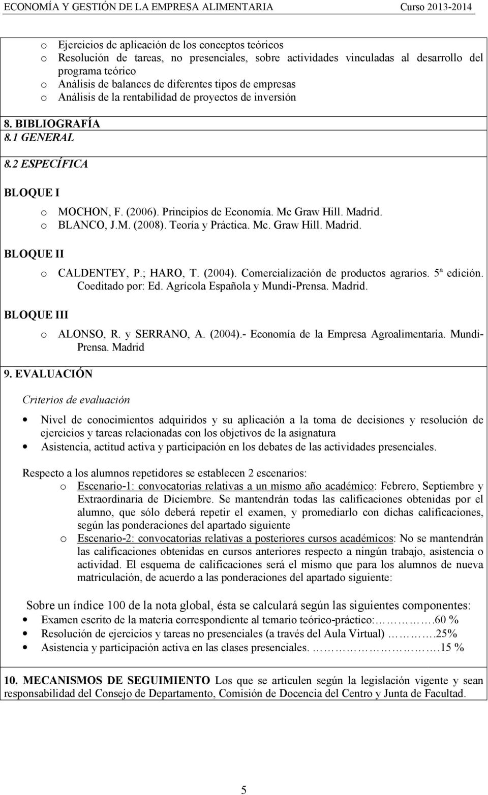 Mc Graw Hill. Madrid. o BLANCO, J.M. (2008). Teoría y Práctica. Mc. Graw Hill. Madrid. o CALDENTEY, P.; HARO, T. (2004). Comercialización de productos agrarios. 5ª edición. Coeditado por: Ed.