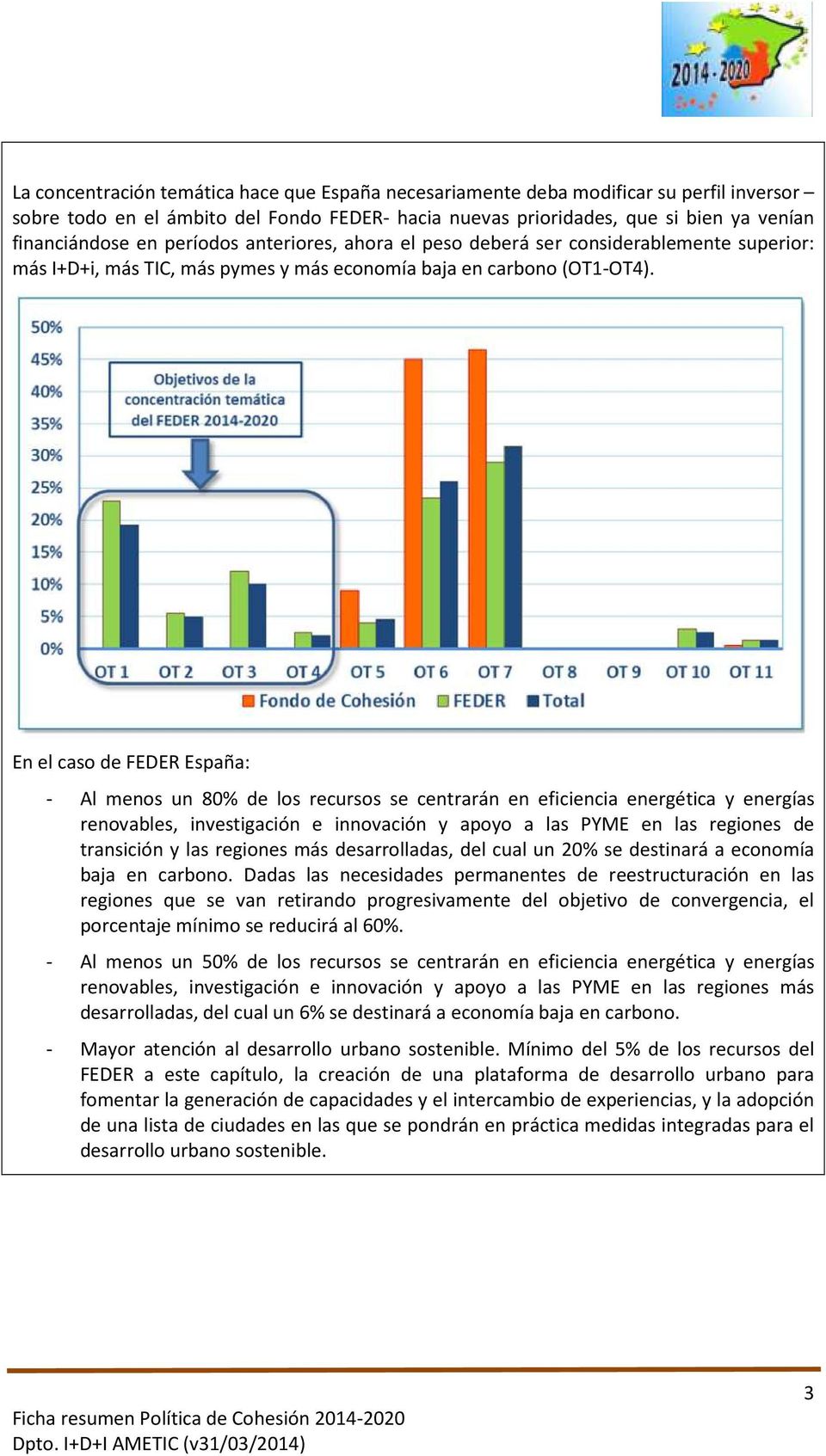 En el caso de FEDER España: - Al menos un 80% de los recursos se centrarán en eficiencia energética y energías renovables, investigación e innovación y apoyo a las PYME en las regiones de transición