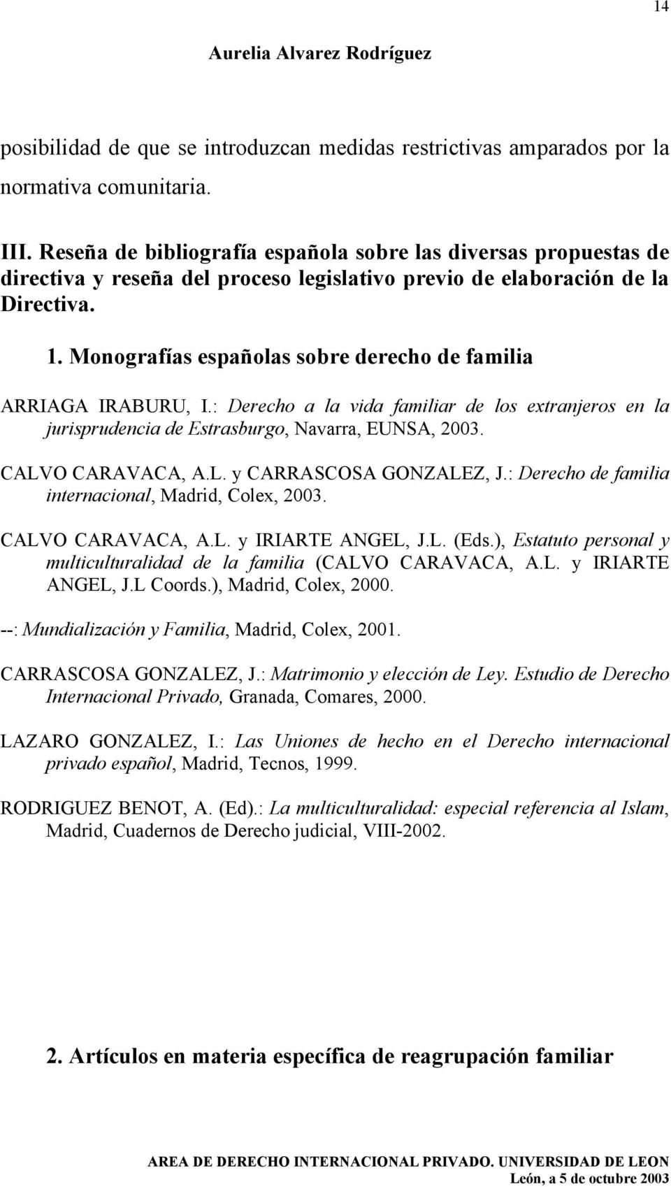 Monografías españolas sobre derecho de familia ARRIAGA IRABURU, I.: Derecho a la vida familiar de los extranjeros en la jurisprudencia de Estrasburgo, Navarra, EUNSA, 2003. CALV
