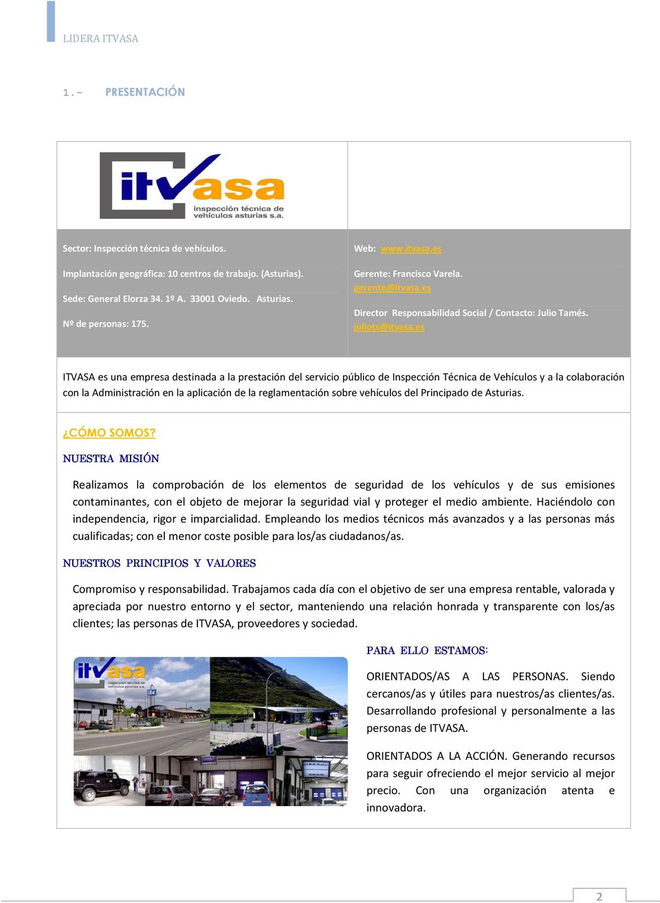 es ITVASA es una empresa destinada a la prestación del servicio público de Inspección Técnica de Vehículos y a la colaboración con la Administración en la aplicación de la reglamentación sobre