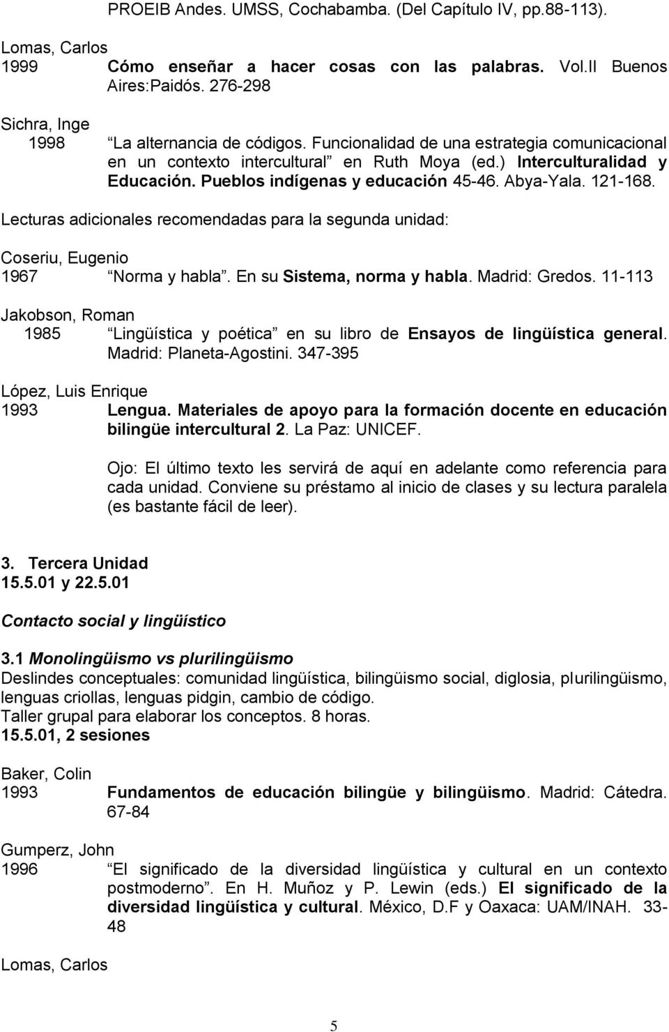 Lecturs dicionles recomendds pr l segund unidd: Coseriu, Eugenio 1967 Norm y hbl. En su Sistem, norm y hbl. Mdrid: Gredos.