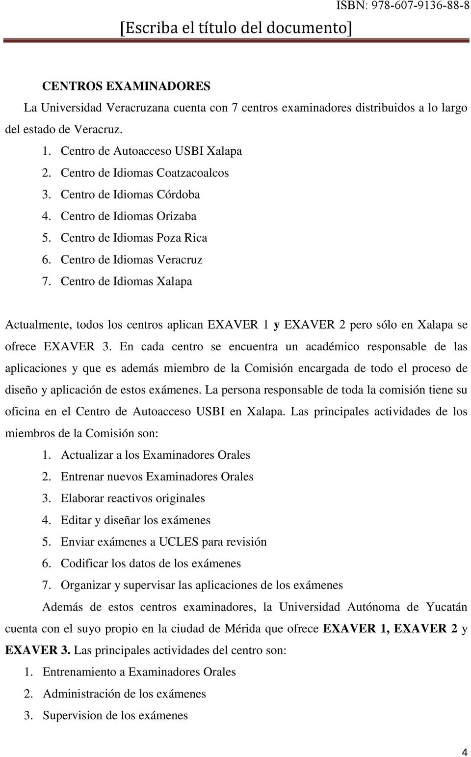 Centro de Idiomas Xalapa Actualmente, todos los centros aplican EXAVER 1 y EXAVER 2 pero sólo en Xalapa se ofrece EXAVER 3.
