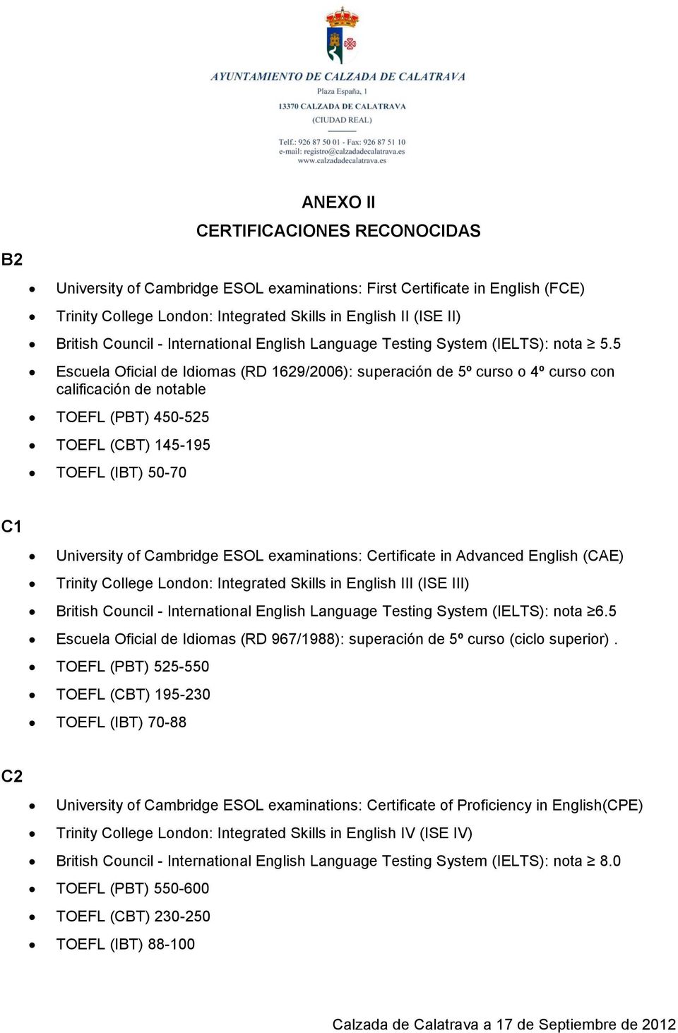 5 Escuela Oficial de Idiomas (RD 1629/2006): superación de 5º curso o 4º curso con calificación de notable TOEFL (PBT) 450-525 TOEFL (CBT) 145-195 TOEFL (IBT) 50-70 C1 University of Cambridge ESOL