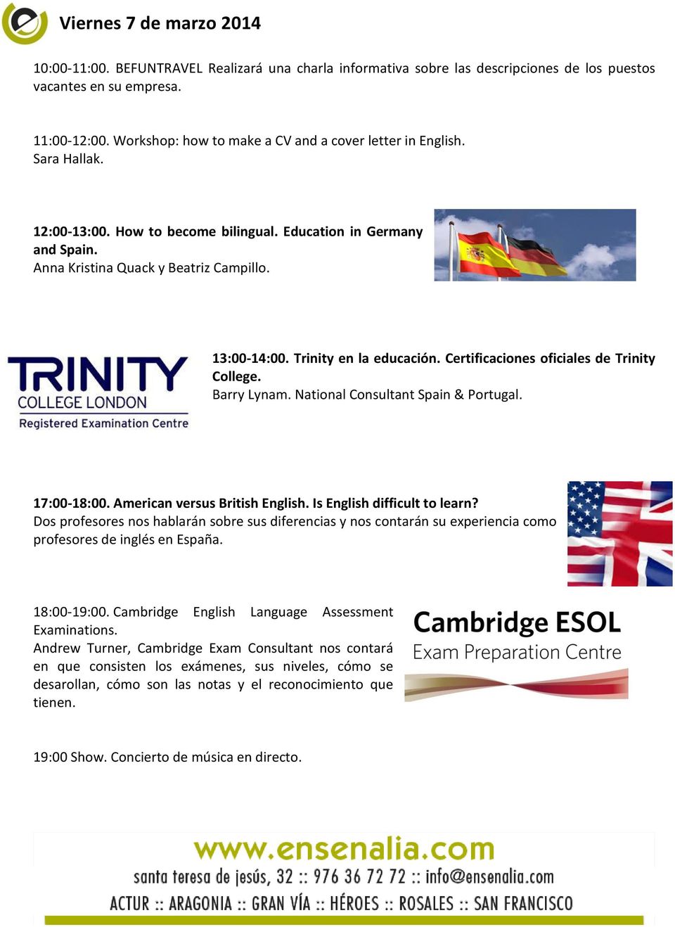 Trinity en la educación. Certificaciones oficiales de Trinity College. Barry Lynam. National Consultant Spain & Portugal. 17:00-18:00. American versus British English. Is English difficult to learn?
