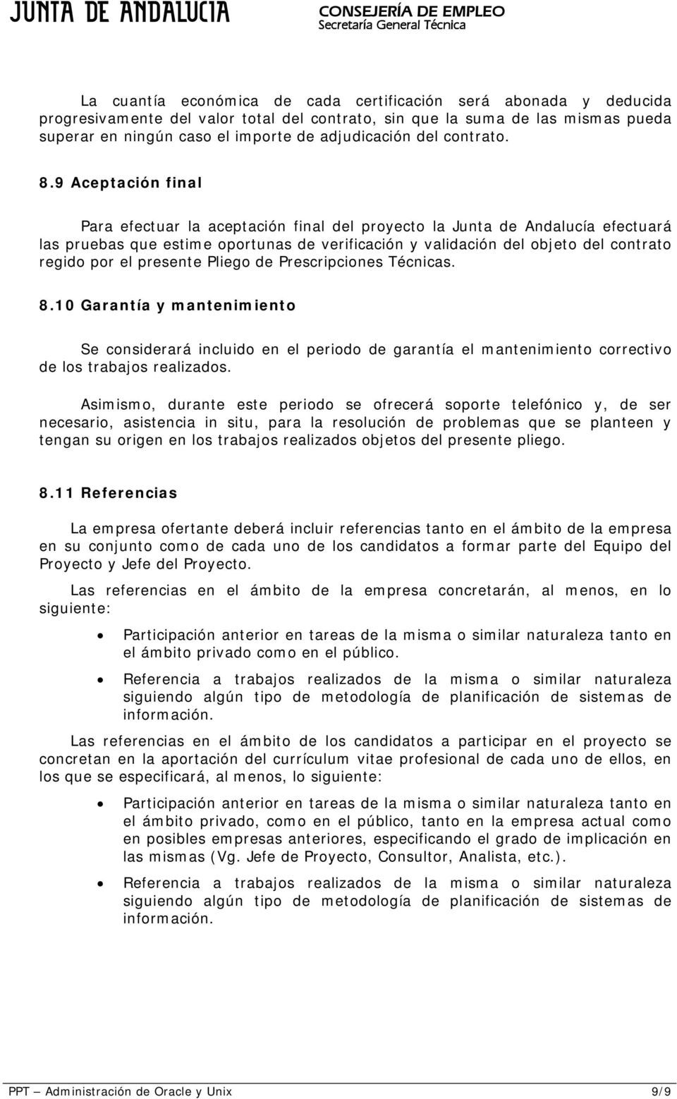 9 Aceptación final Para efectuar la aceptación final del proyecto la Junta de Andalucía efectuará las pruebas que estime oportunas de verificación y validación del objeto del contrato regido por el