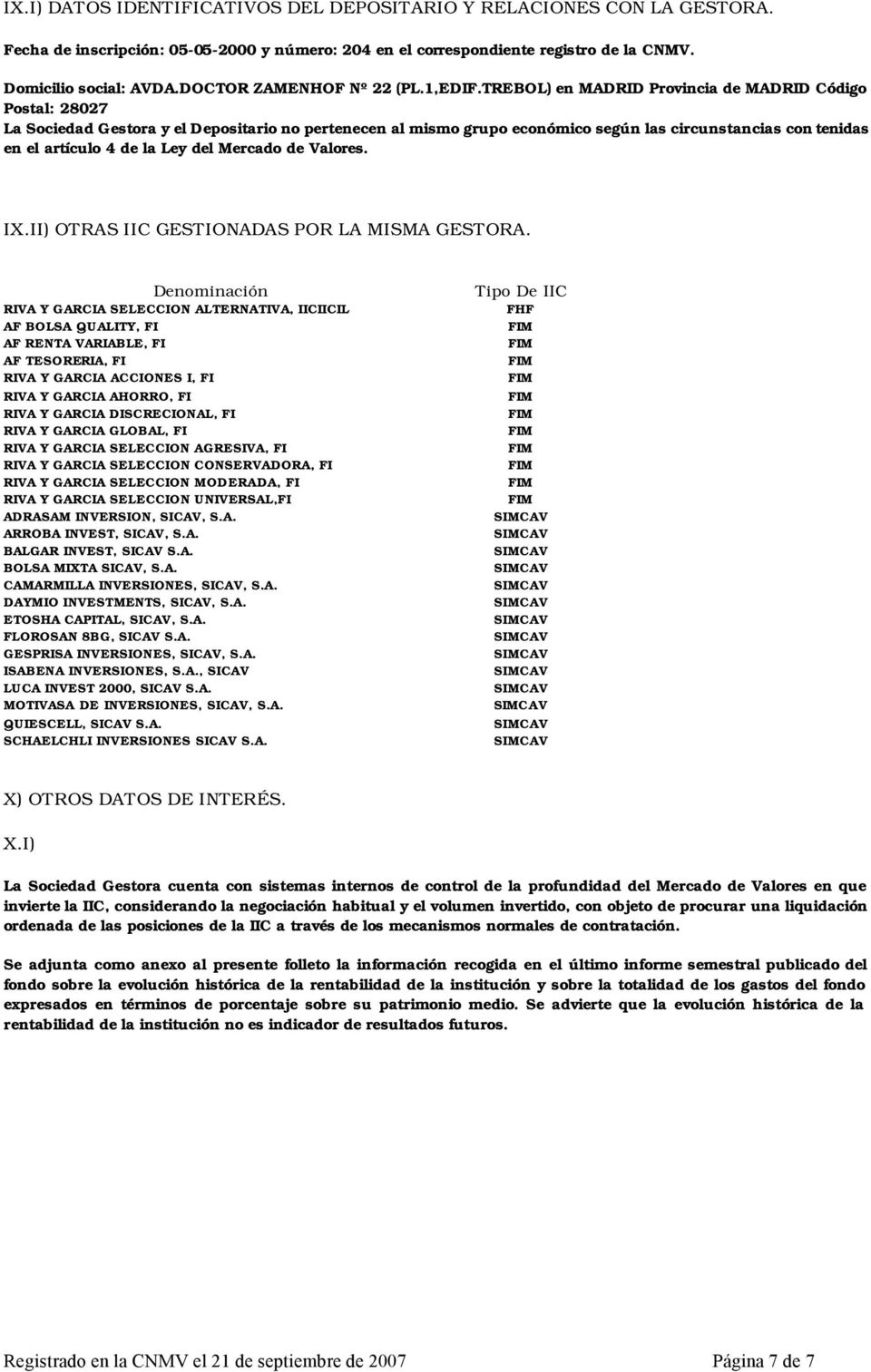 TREBOL) en MADRID Provincia de MADRID Código Postal: 28027 La Sociedad Gestora y el Depositario no pertenecen al mismo grupo económico según las circunstancias con tenidas en el artículo 4 de la Ley