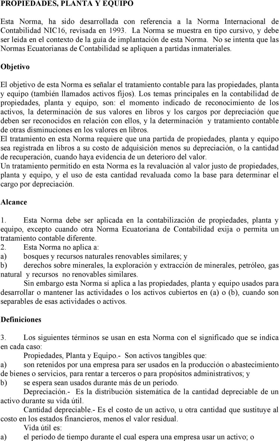 No se intenta que las Normas Ecuatorianas de Contabilidad se apliquen a partidas inmateriales.