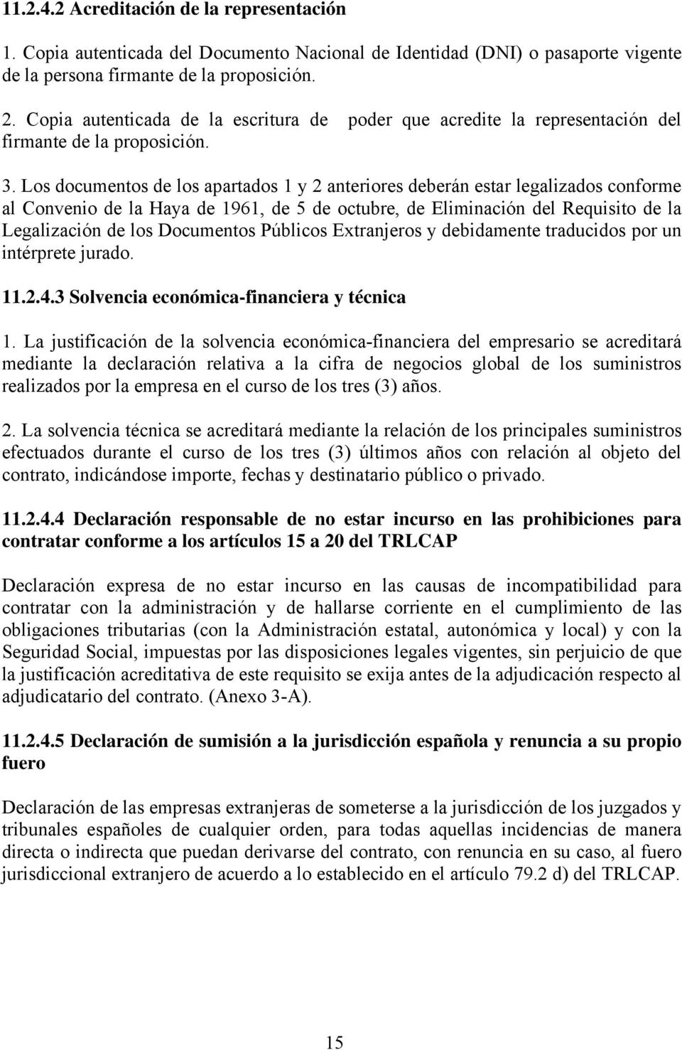 Los documentos de los apartados 1 y 2 anteriores deberán estar legalizados conforme al Convenio de la Haya de 1961, de 5 de octubre, de Eliminación del Requisito de la Legalización de los Documentos