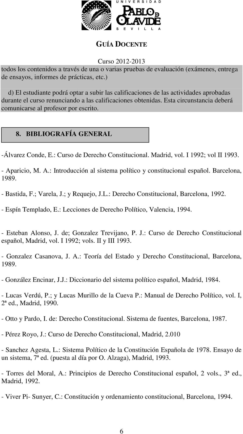 Esta circunstancia deberá comunicarse al profesor por escrito. 8. BIBLIOGRAFÍA GENERAL -Álvarez Conde, E.: Curso de Derecho Constitucional. Madrid, vol. I 1992; vol II 1993. - Ap