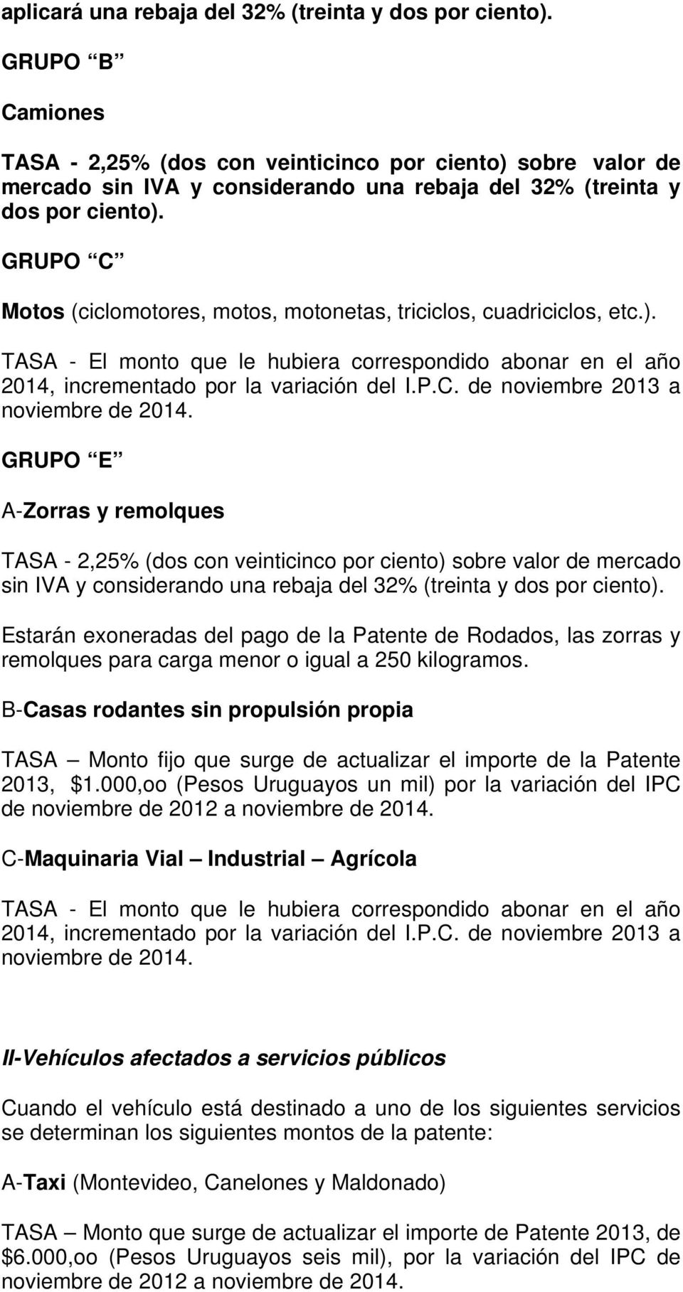 GRUPO C Motos (ciclomotores, motos, motonetas, triciclos, cuadriciclos, etc.). TASA - El monto que le hubiera correspondido abonar en el año 2014, incrementado por la variación del I.P.C. de noviembre 2013 a noviembre de 2014.