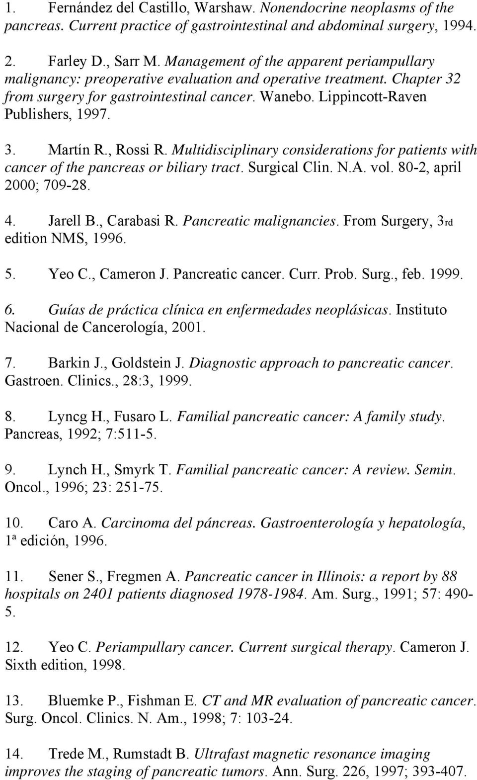 , Rossi R. Multidisciplinary considerations for patients with cancer of the pancreas or biliary tract. Surgical Clin. N.A. vol. 80-2, april 2000; 709-28. 4. Jarell B., Carabasi R.