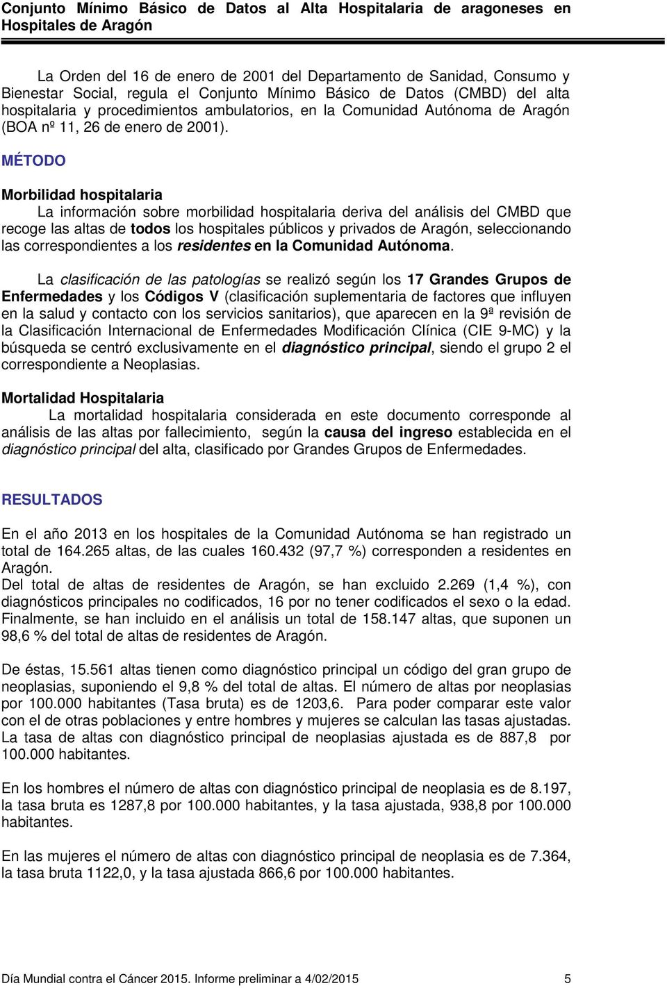 MÉTODO Morbilidad hospitalaria La información sobre morbilidad hospitalaria deriva del análisis del CMBD que recoge las altas de todos los hospitales públicos y privados de Aragón, seleccionando las