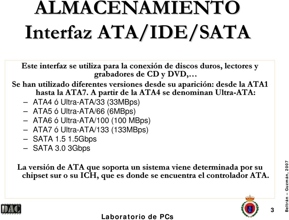 A partir de la ATA4 se denominan Ultra-ATA: ATA4 ó Ultra-ATA/33 (33MBps) ATA5 ó Ultra-ATA/66 (6MBps) ATA6 ó Ultra-ATA/100 (100 MBps) ATA7