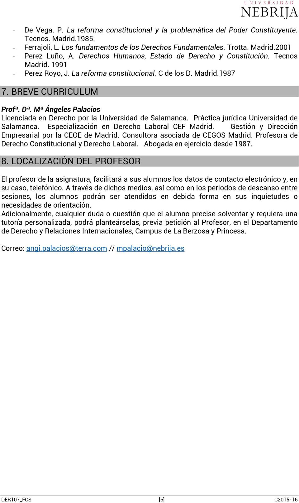 Mª Ángeles Palacios Licenciada en Derecho por la Universidad de Salamanca. Práctica jurídica Universidad de Salamanca. Especialización en Derecho Laboral CEF Madrid.