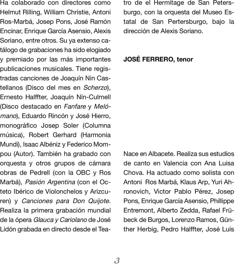 Tiene registradas canciones de Joaquín Nin Castellanos (Disco del mes en Scherzo), Ernesto Halffter, Joaquín Nín-Culmell (Disco destacado en Fanfare y Melómano), Eduardo Rincón y José Hierro,