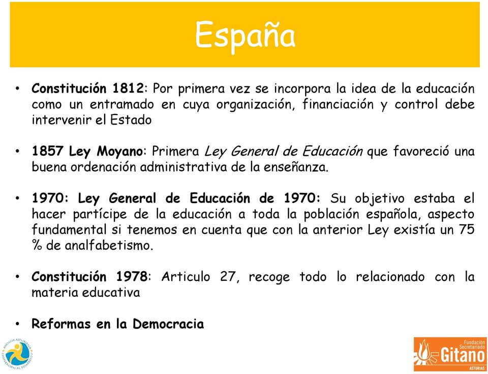 1970: Ley General de Educación de 1970: Su objetivo estaba el hacer partícipe de la educación a toda la población española, aspecto fundamental si tenemos