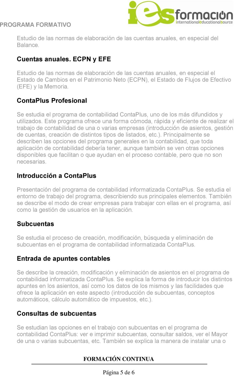 ContaPlus Profesional Se estudia el programa de contabilidad ContaPlus, uno de los más difundidos y utilizados.