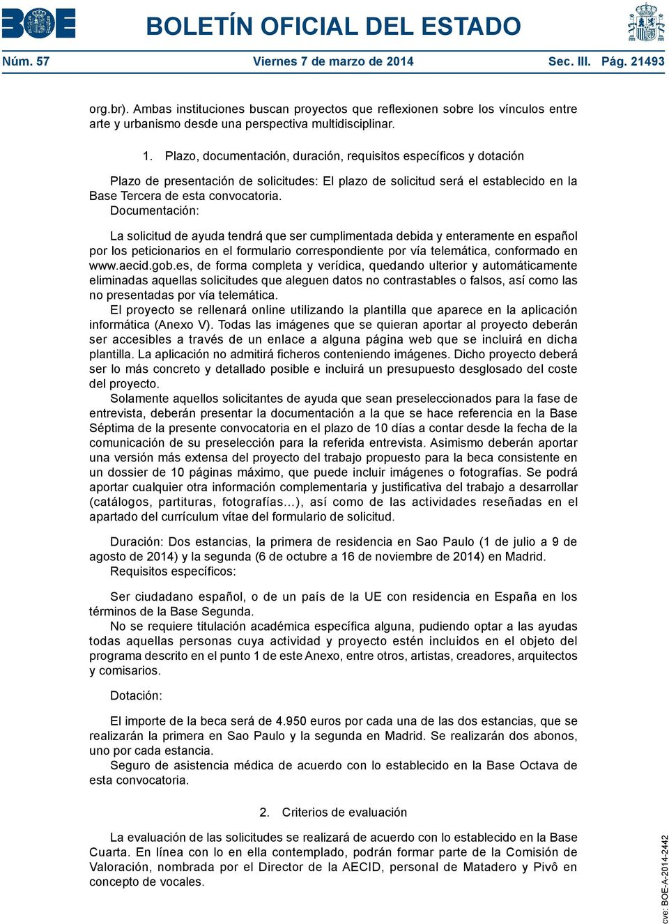 Documentación: La solicitud de ayuda tendrá que ser cumplimentada debida y enteramente en español por los peticionarios en el formulario correspondiente por vía telemática, conformado en www.aecid.