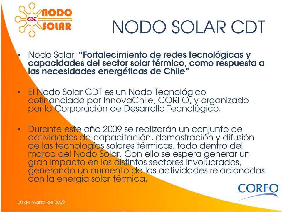 Durante este año 2009 se realizarán un conjunto de actividades de capacitación, demostración y difusión de las tecnologías solares térmicas, todo dentro del
