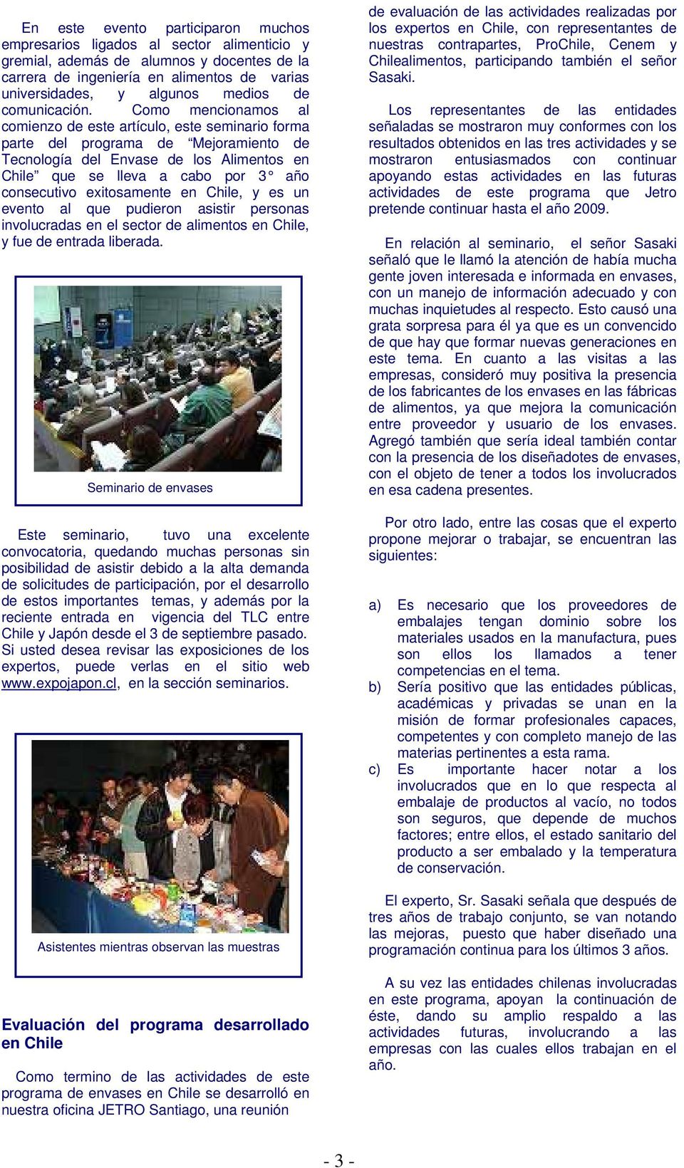 Como mencionamos al comienzo de este artículo, este seminario forma parte del programa de Mejoramiento de Tecnología del Envase de los Alimentos en Chile que se lleva a cabo por 3 año consecutivo