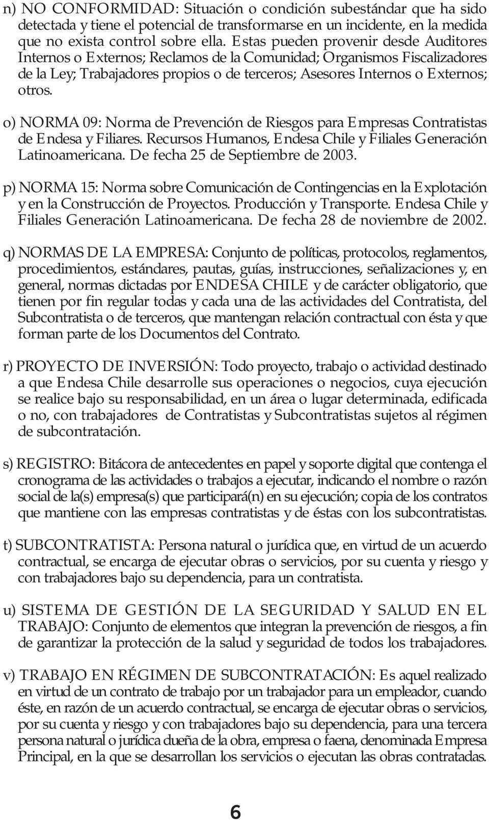 o) NORMA 09: Norma de Prevención de Riesgos para Empresas Contratistas de Endesa y Filiares. Recursos Humanos, Endesa Chile y Filiales Generación Latinoamericana. De fecha 25 de Septiembre de 2003.