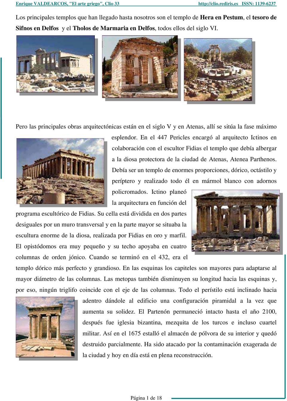 En el 447 Pericles encargó al arquitecto Ictinos en colaboración con el escultor Fidias el templo que debía albergar a la diosa protectora de la ciudad de Atenas, Atenea Parthenos.