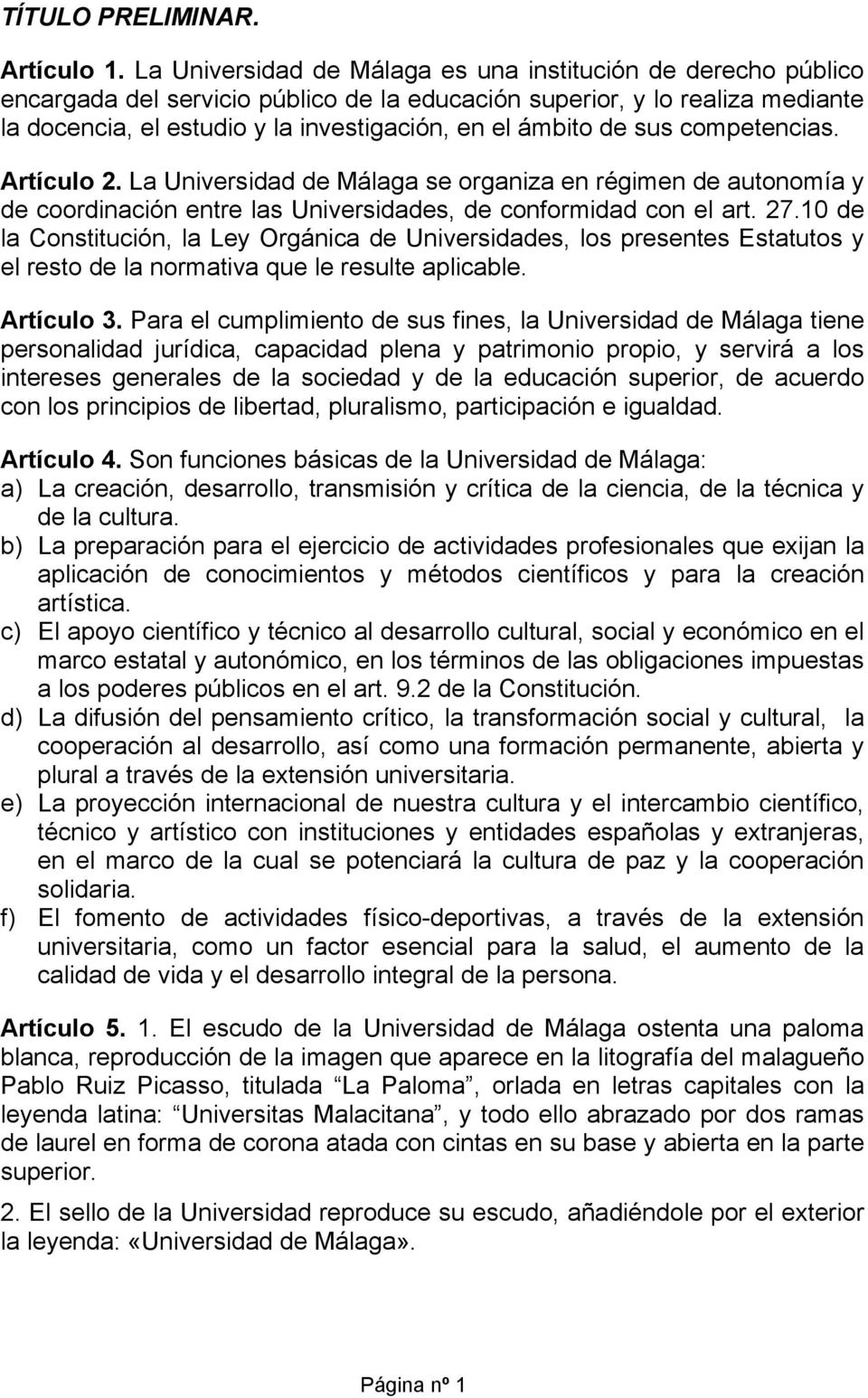 de sus competencias. Artículo 2. La Universidad de Málaga se organiza en régimen de autonomía y de coordinación entre las Universidades, de conformidad con el art. 27.