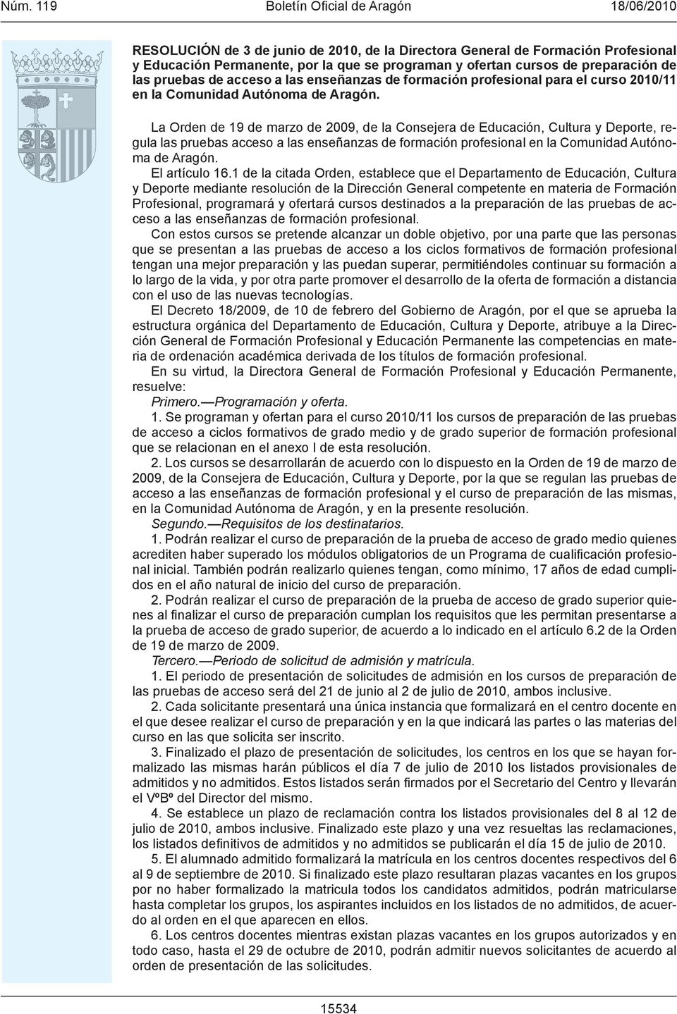 La Orden de 19 de marzo de 2009, de la Consejera de Educación, Cultura y Deporte, regula las pruebas acceso a las enseñanzas de formación profesional en la Comunidad Autónoma de Aragón.