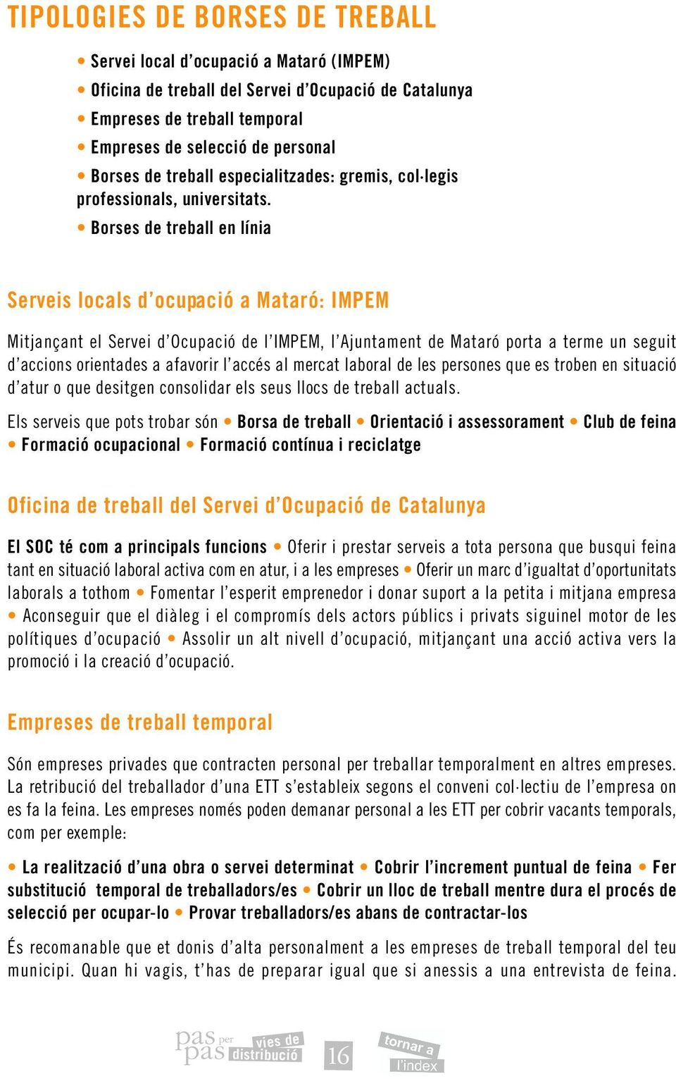 Borses de treball en línia Serveis locals d ocupació a Mataró: IMPEM Mitjançant el Servei d Ocupació de l IMPEM, l Ajuntament de Mataró porta a terme un seguit d accions orientades a afavorir l accés