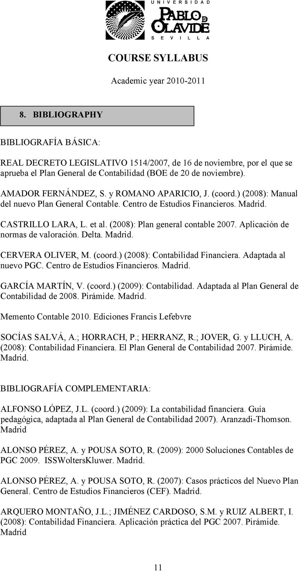 Aplicación de normas de valoración. Delta. Madrid. CERVERA OLIVER, M. (coord.) (2008): Contabilidad Financiera. Adaptada al nuevo PGC. Centro de Estudios Financieros. Madrid. GARCÍA MARTÍN, V. (coord.) (2009): Contabilidad.