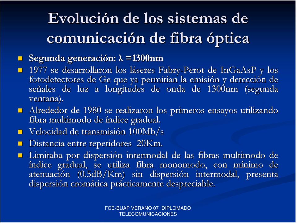 Alrededor de 1980 se realizaron los primeros ensayos utilizando fibra multimodo de índice gradual.