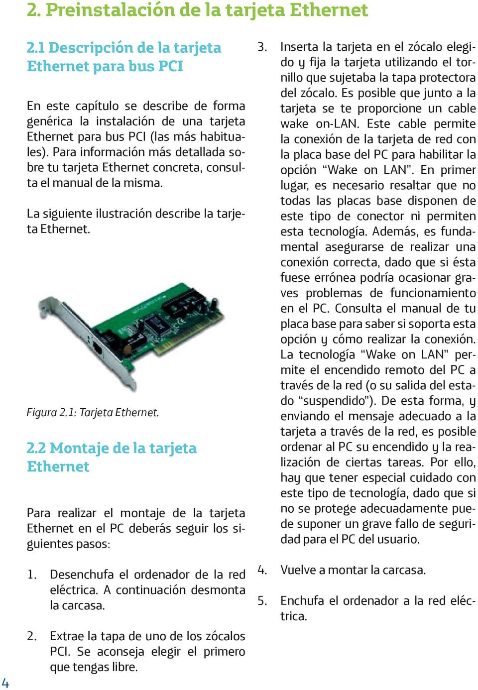 Para información más detallada sobre tu tarjeta Ethernet concreta, consulta el manual de la misma. La siguiente ilustración describe la tarjeta Ethernet. Figura 2.