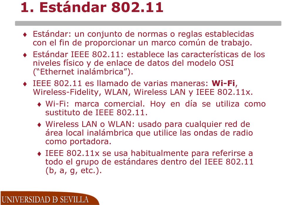 11 es llamado de varias maneras: Wi-Fi, Wireless-Fidelity, WLAN, Wireless LAN y IEEE 802.11x. Wi-Fi: marca comercial. Hoy en día se utiliza como sustituto de IEEE 802.11. Wireless LAN o WLAN: usado para cualquier red de área local inalámbrica que utilice las ondas de radio como portadora.