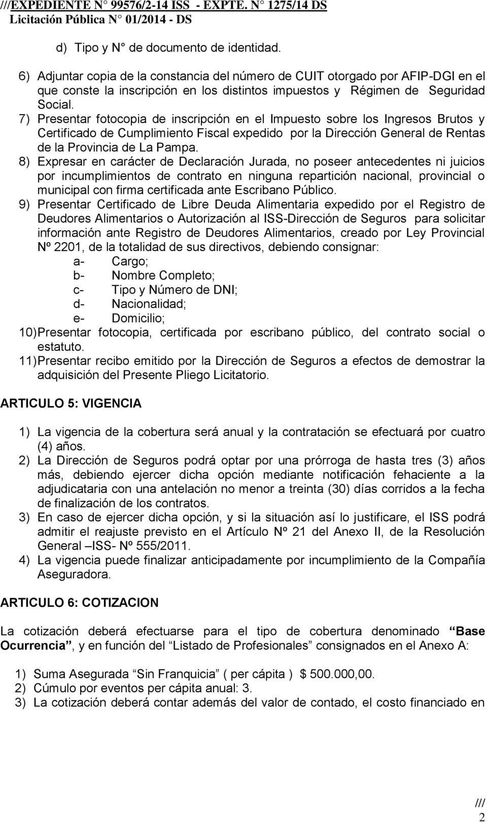 7) Presentar fotocopia de inscripción en el Impuesto sobre los Ingresos Brutos y Certificado de Cumplimiento Fiscal expedido por la Dirección General de Rentas de la Provincia de La Pampa.