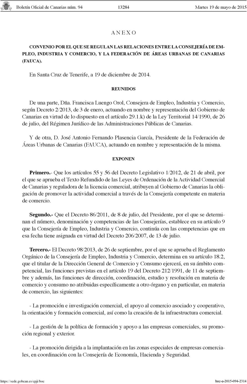 Francisca Luengo Orol, Consejera de Empleo, Industria y Comercio, según Decreto 2/2013, de 3 de enero, actuando en nombre y representación del Gobierno de Canarias en virtud de lo dispuesto en el