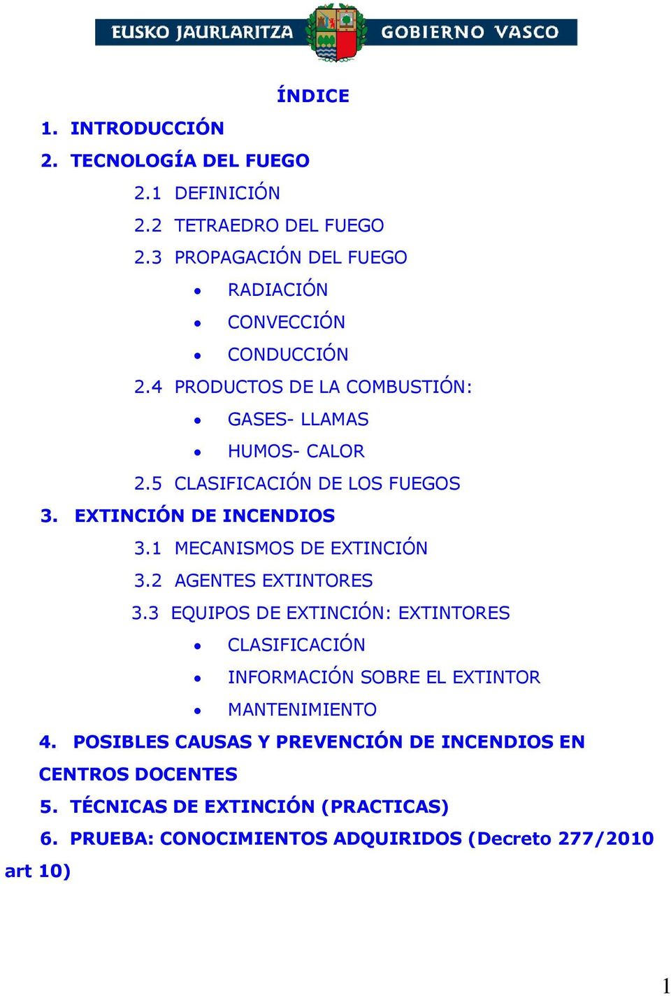 5 CLASIFICACIÓN DE LOS FUEGOS 3. EXTINCIÓN DE INCENDIOS 3.1 MECANISMOS DE EXTINCIÓN 3.2 AGENTES EXTINTORES 3.