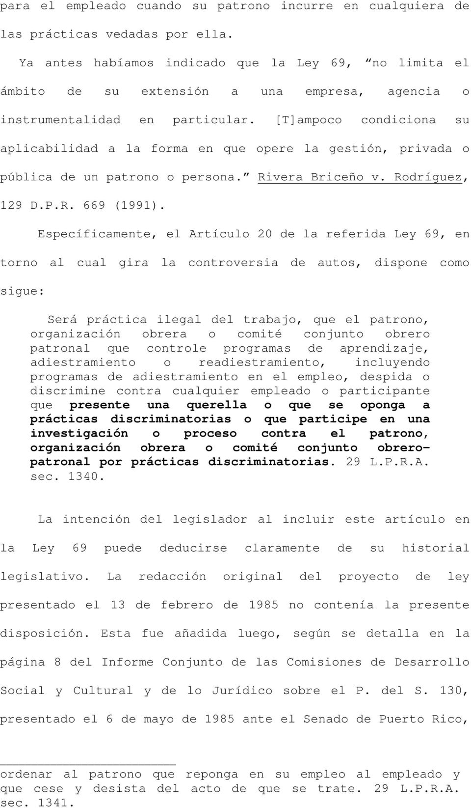 [T]ampoco condiciona su aplicabilidad a la forma en que opere la gestión, privada o pública de un patrono o persona. Rivera Briceño v. Rodríguez, 129 D.P.R. 669 (1991).