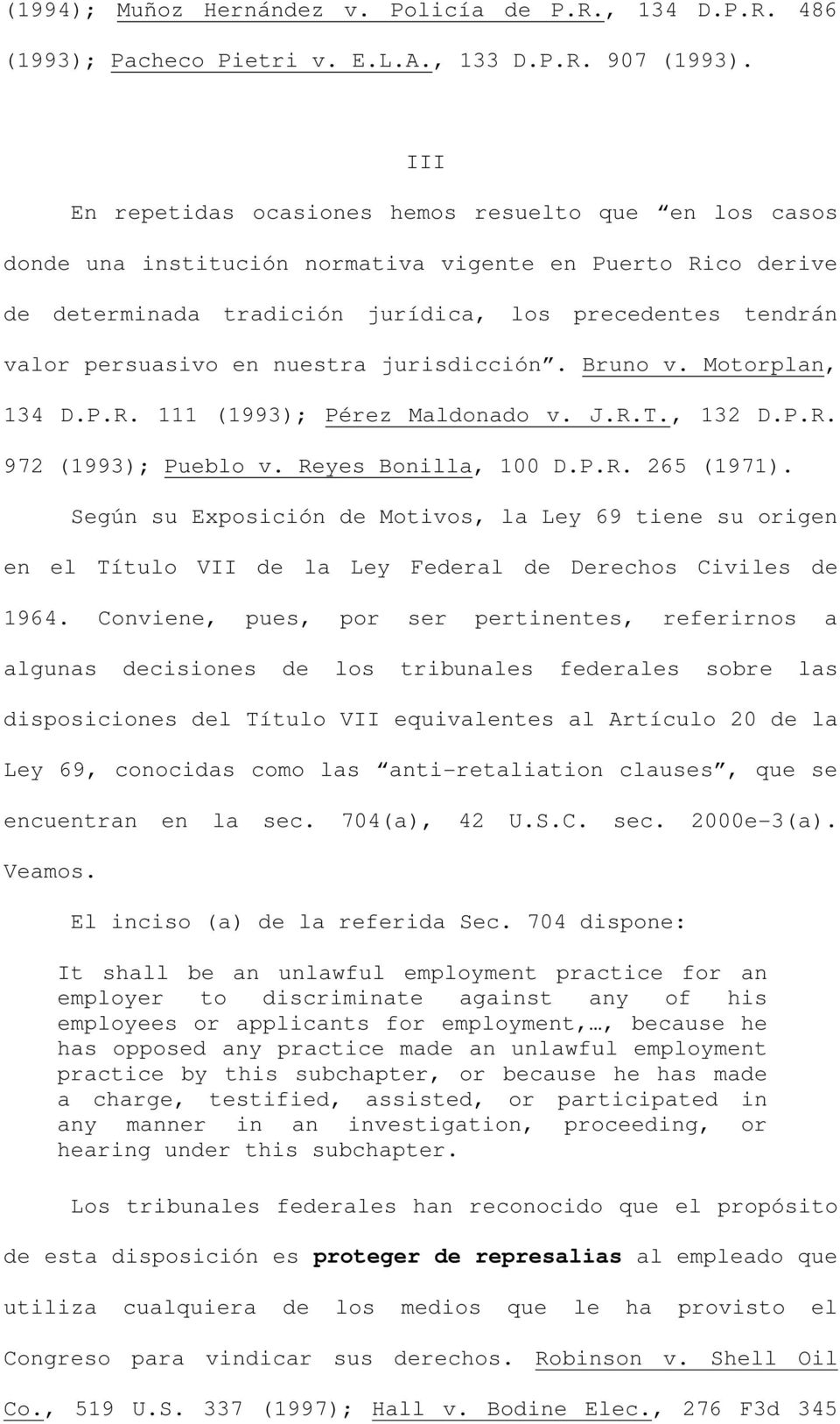nuestra jurisdicción. Bruno v. Motorplan, 134 D.P.R. 111 (1993); Pérez Maldonado v. J.R.T., 132 D.P.R. 972 (1993); Pueblo v. Reyes Bonilla, 100 D.P.R. 265 (1971).