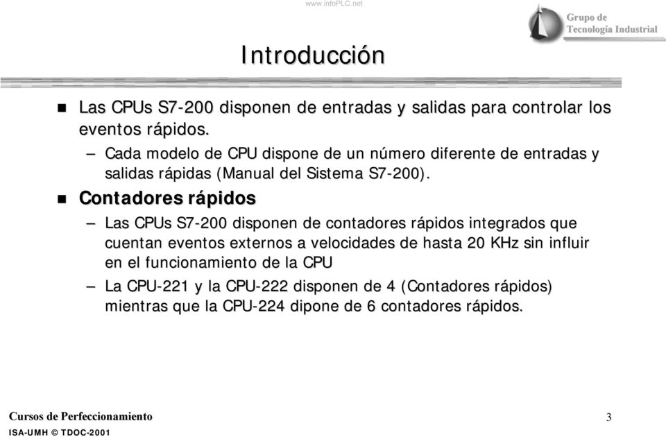 Contadores rápidos Las CPUs S7-200 disponen de contadores rápidos integrados que cuentan eventos externos a velocidades de