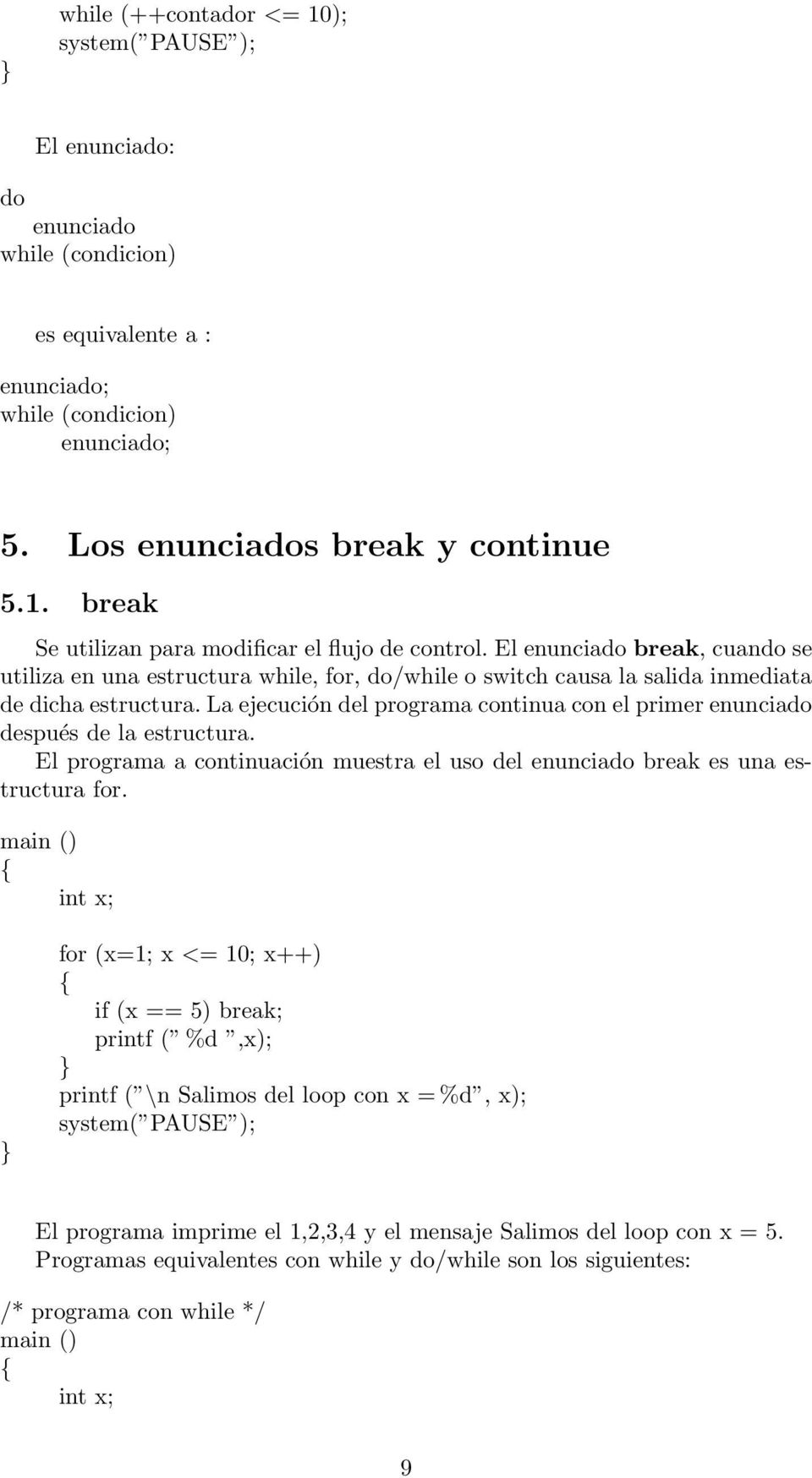La ejecución del programa continua con el primer enuncia después de la estructura. El programa a continuación muestra el uso del enuncia break es una estructura for.