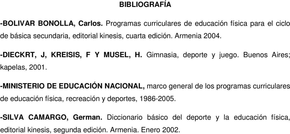 -DIECKRT, J, KREISIS, F Y MUSEL, H. Gimnasia, deporte y juego. Buenos Aires; kapelas, 2001.