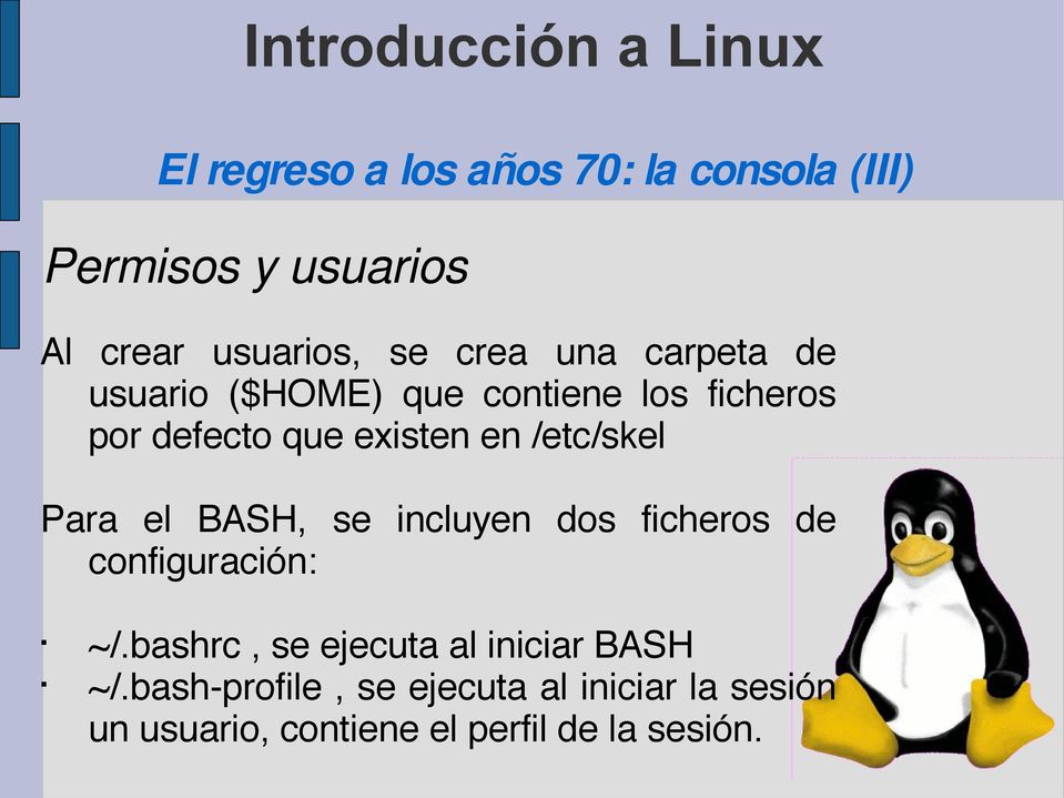 incluyen dos ficheros de configuración: ~/.bashrc, se ejecuta al iniciar BASH ~/.