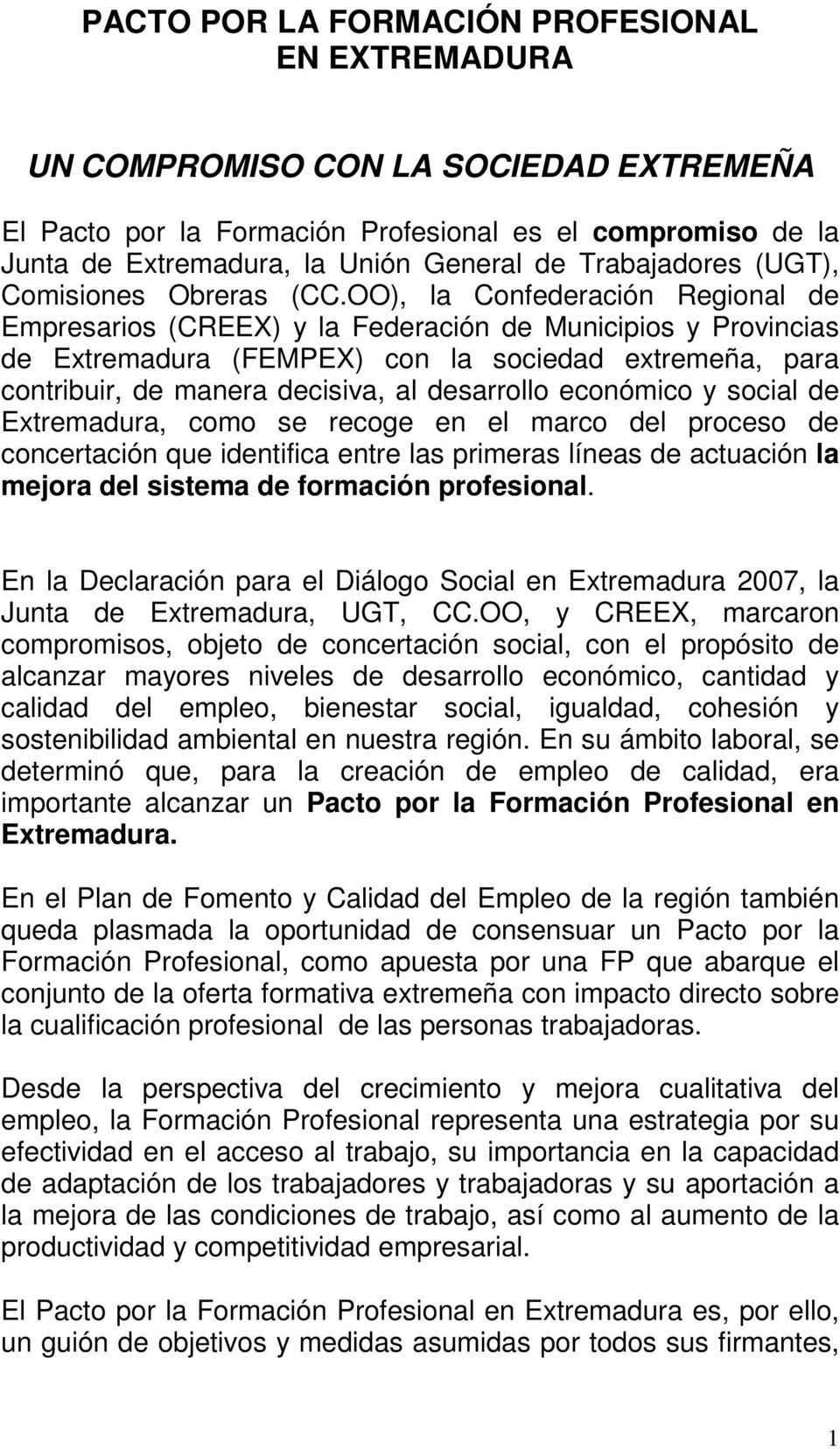 OO), la Confederación Regional de Empresarios (CREEX) y la Federación de Municipios y Provincias de Extremadura (FEMPEX) con la sociedad extremeña, para contribuir, de manera decisiva, al desarrollo