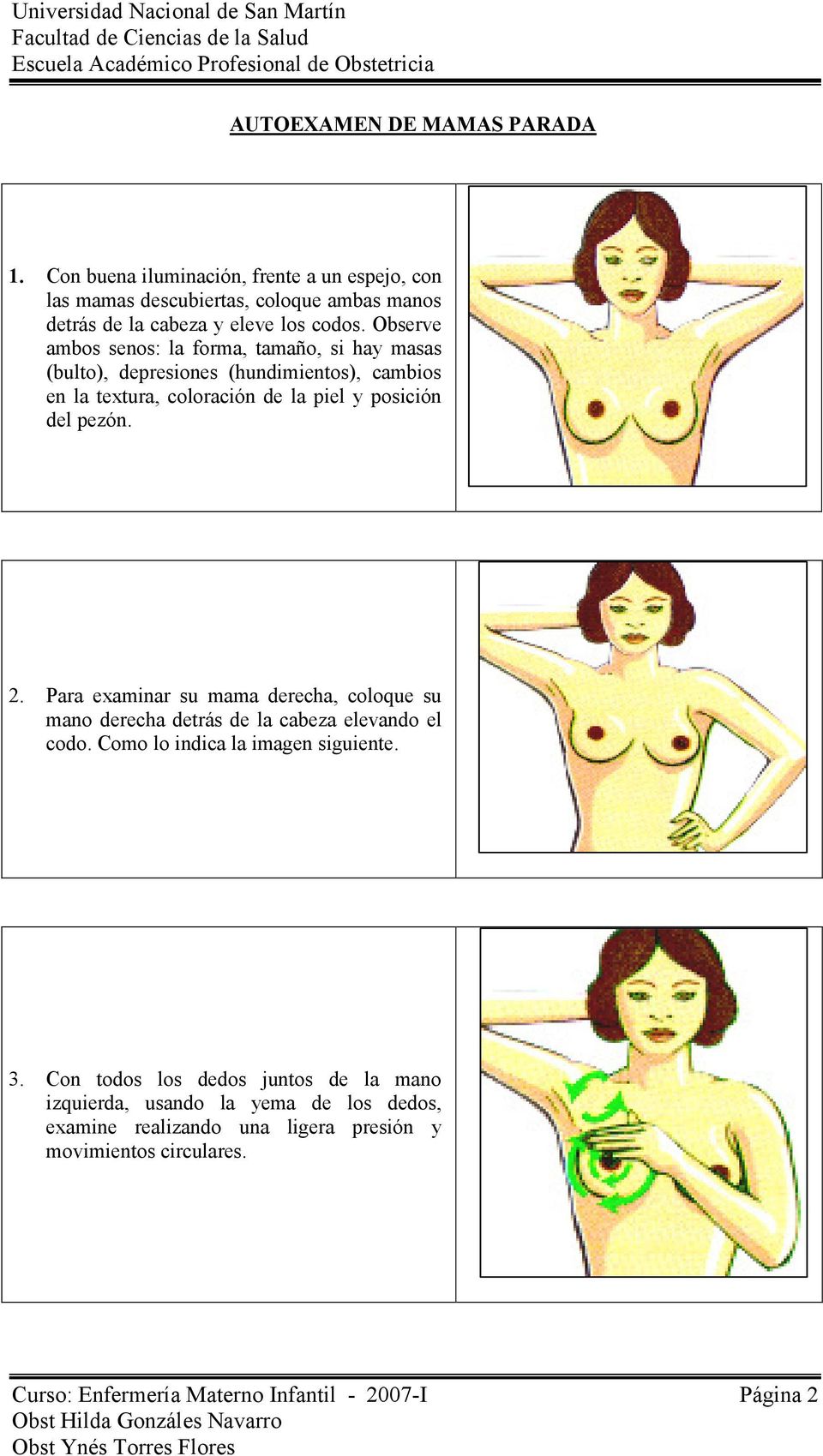 Para examinar su mama derecha, coloque su mano derecha detrás de la cabeza elevando el codo. Como lo indica la imagen siguiente. 3.