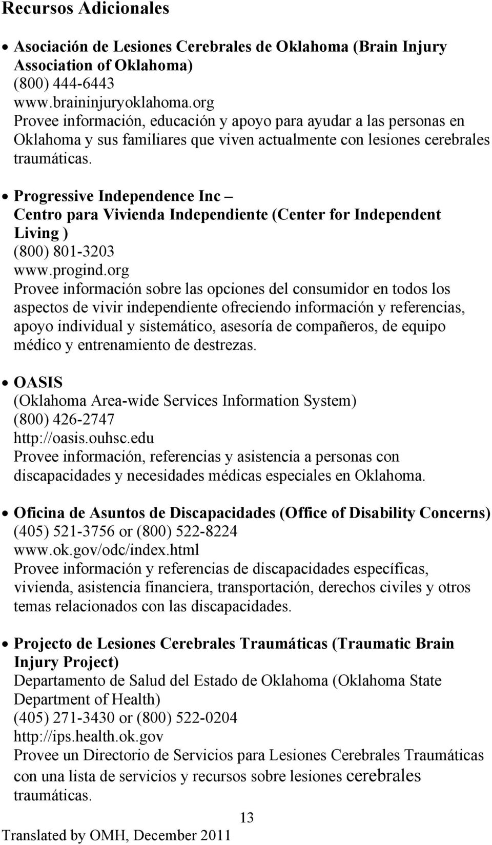 Progressive Independence Inc Centro para Vivienda Independiente (Center for Independent Living ) (800) 801-3203 www.progind.