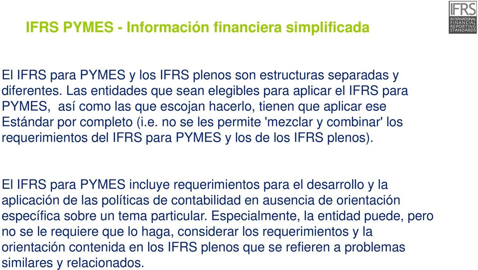 El IFRS para PYMES incluye requerimientos para el desarrollo y la aplicación de las políticas de contabilidad en ausencia de orientación específica sobre un tema particular.