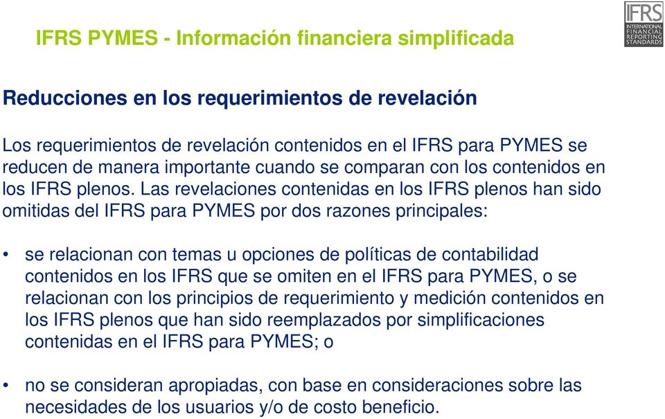 Las revelaciones contenidas en los IFRS plenos han sido omitidas del IFRS para PYMES por dos razones principales: se relacionan con temas u opciones de políticas de contabilidad