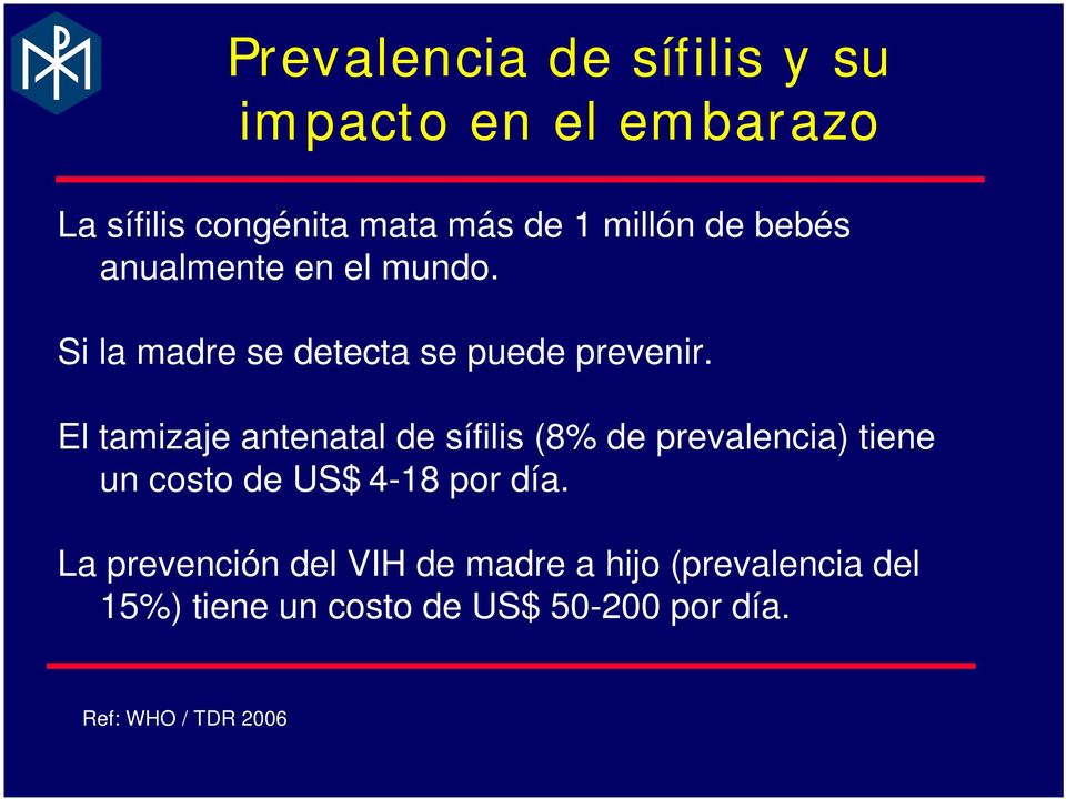El tamizaje antenatal de sífilis (8% de prevalencia) tiene un costo de US$ 4-18 por día.