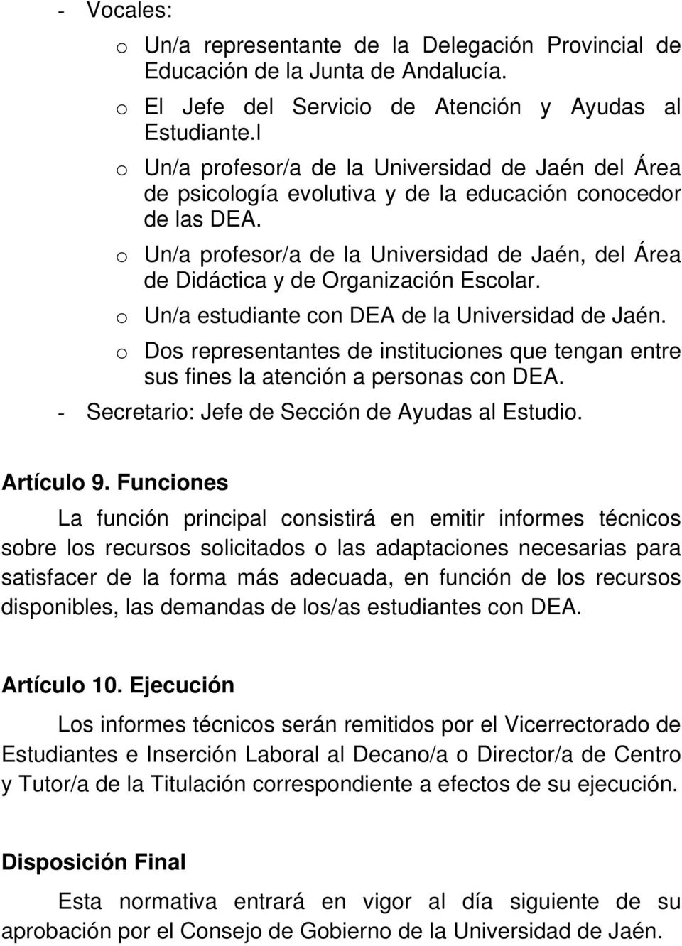 o Un/a profesor/a de la Universidad de Jaén, del Área de Didáctica y de Organización Escolar. o Un/a estudiante con DEA de la Universidad de Jaén.